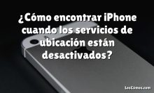 ¿Cómo encontrar iPhone cuando los servicios de ubicación están desactivados?