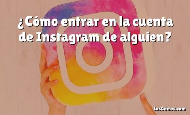 ¿Cómo entrar en la cuenta de Instagram de alguien?