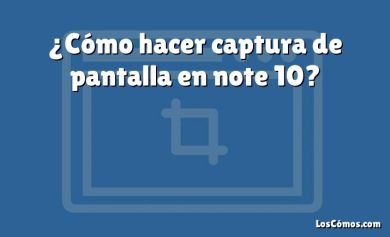 ¿Cómo hacer captura de pantalla en note 10?