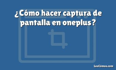 ¿Cómo hacer captura de pantalla en oneplus?