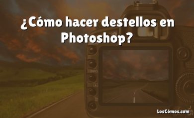 ¿Cómo hacer destellos en Photoshop?