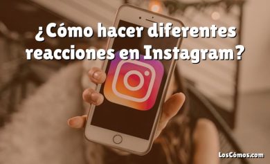 ¿Cómo hacer diferentes reacciones en Instagram?