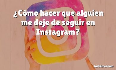 ¿Cómo hacer que alguien me deje de seguir en Instagram?