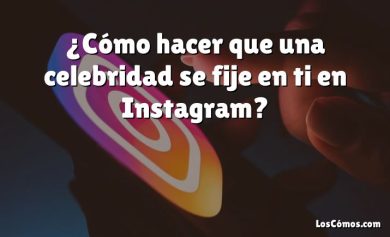 ¿Cómo hacer que una celebridad se fije en ti en Instagram?