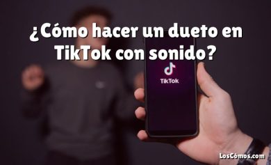 ¿Cómo hacer un dueto en TikTok con sonido?
