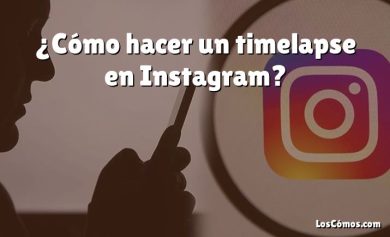 ¿Cómo hacer un timelapse en Instagram?