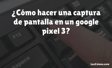 ¿Cómo hacer una captura de pantalla en un google pixel 3?