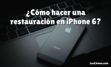 ¿Cómo hacer una restauración en iPhone 6?