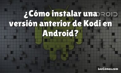 ¿Cómo instalar una versión anterior de Kodi en Android?