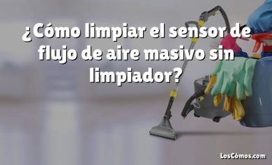 ¿Cómo limpiar el sensor de flujo de aire masivo sin limpiador?