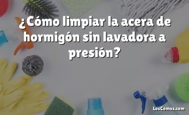 ¿Cómo limpiar la acera de hormigón sin lavadora a presión?