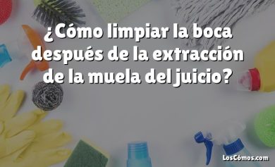 ¿Cómo limpiar la boca después de la extracción de la muela del juicio?