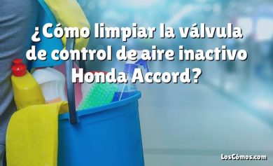 ¿Cómo limpiar la válvula de control de aire inactivo Honda Accord?