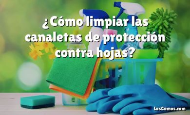 ¿Cómo limpiar las canaletas de protección contra hojas?