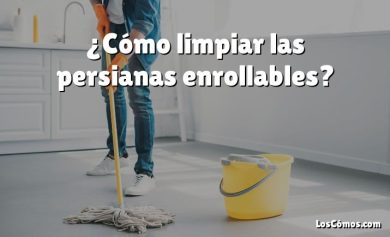 ¿Cómo limpiar las persianas enrollables?