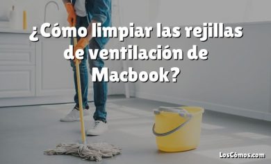 ¿Cómo limpiar las rejillas de ventilación de Macbook?