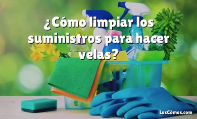 ¿Cómo limpiar los suministros para hacer velas?