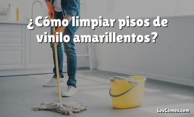 ¿Cómo limpiar pisos de vinilo amarillentos?