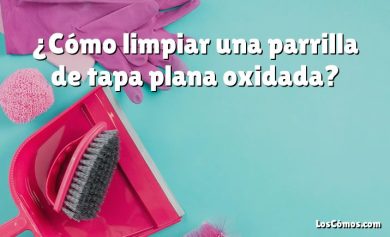 ¿Cómo limpiar una parrilla de tapa plana oxidada?