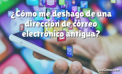 ¿Cómo me deshago de una dirección de correo electrónico antigua?