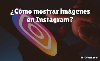 ¿Cómo mostrar imágenes en Instagram?