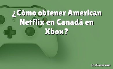 ¿Cómo obtener American Netflix en Canadá en Xbox?