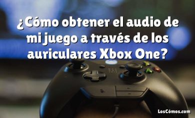 ¿Cómo obtener el audio de mi juego a través de los auriculares Xbox One?