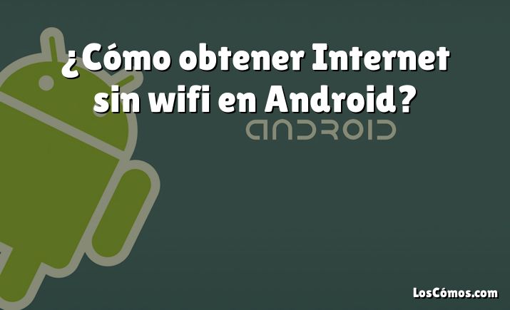 ¿Cómo obtener Internet sin wifi en Android?