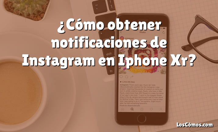 ¿Cómo obtener notificaciones de Instagram en Iphone Xr?