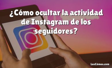 ¿Cómo ocultar la actividad de Instagram de los seguidores?