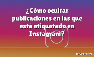 ¿Cómo ocultar publicaciones en las que está etiquetado en Instagram?