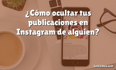 ¿Cómo ocultar tus publicaciones en Instagram de alguien?