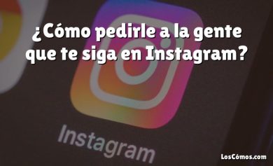 ¿Cómo pedirle a la gente que te siga en Instagram?