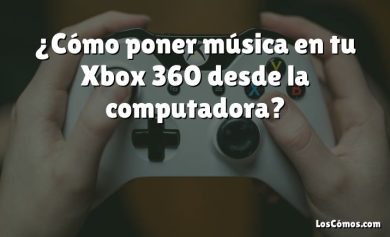 ¿Cómo poner música en tu Xbox 360 desde la computadora?