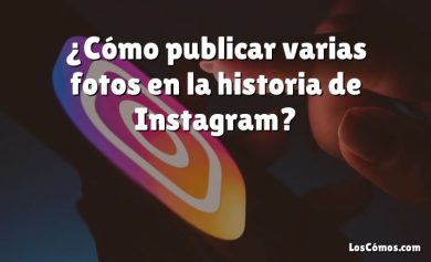 ¿Cómo publicar varias fotos en la historia de Instagram?