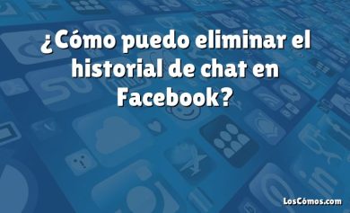 ¿Cómo puedo eliminar el historial de chat en Facebook?