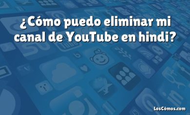 ¿Cómo puedo eliminar mi canal de YouTube en hindi?