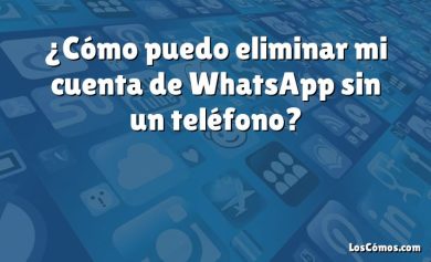 ¿Cómo puedo eliminar mi cuenta de WhatsApp sin un teléfono?