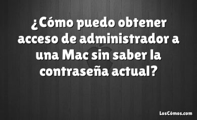 ¿Cómo puedo obtener acceso de administrador a una Mac sin saber la contraseña actual?