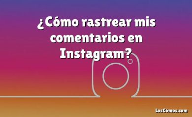 ¿Cómo rastrear mis comentarios en Instagram?