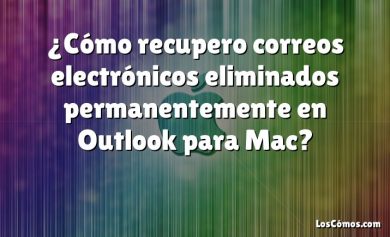 ¿Cómo recupero correos electrónicos eliminados permanentemente en Outlook para Mac?