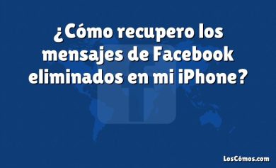 ¿Cómo recupero los mensajes de Facebook eliminados en mi iPhone?