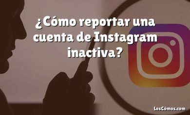 ¿Cómo reportar una cuenta de Instagram inactiva?