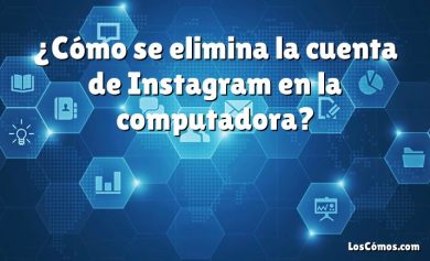 ¿Cómo se elimina la cuenta de Instagram en la computadora?