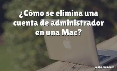 ¿Cómo se elimina una cuenta de administrador en una Mac?