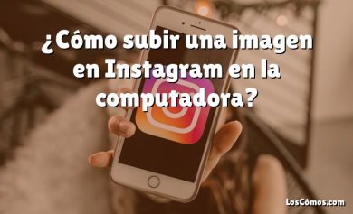 ¿Cómo subir una imagen en Instagram en la computadora?