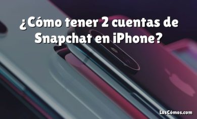¿Cómo tener 2 cuentas de Snapchat en iPhone?