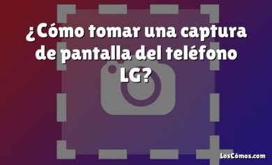 ¿Cómo tomar una captura de pantalla del teléfono LG?