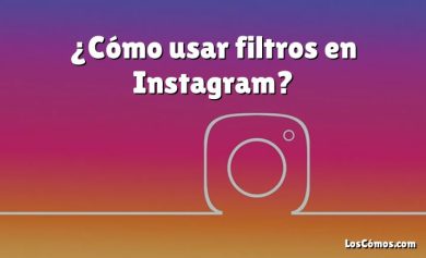 ¿Cómo usar filtros en Instagram?