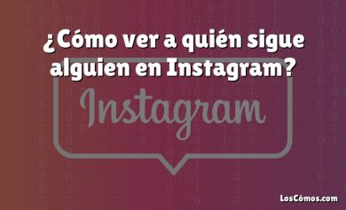 ¿Cómo ver a quién sigue alguien en Instagram?